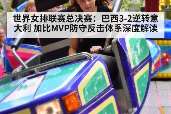 世界女排联赛总决赛：巴西3-2逆转意大利 加比MVP防守反击体系深度解读